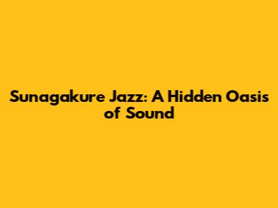 Sunagakure Jazz: A Hidden Oasis of Sound