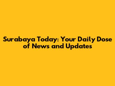 Surabaya Today: Your Daily Dose of News and Updates