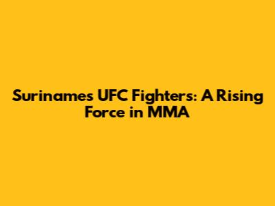Suriname's UFC Fighters: A Rising Force in MMA