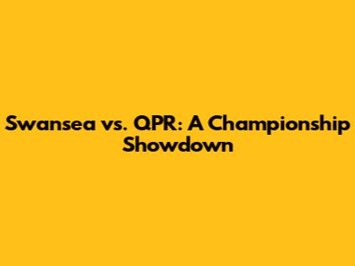 Swansea vs. QPR: A Championship Showdown