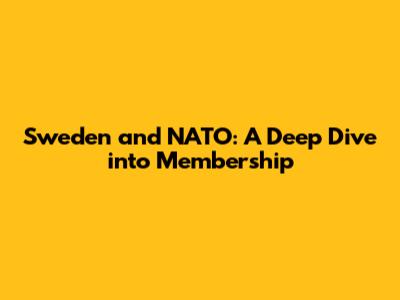 Sweden and NATO: A Deep Dive into Membership