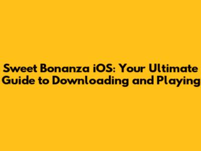 Sweet Bonanza iOS: Your Ultimate Guide to Downloading and Playing