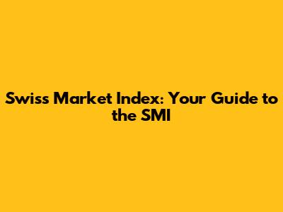 Swiss Market Index: Your Guide to the SMI