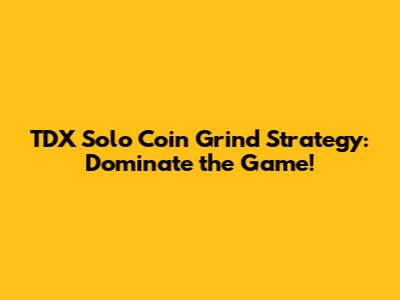 TDX Solo Coin Grind Strategy: Dominate the Game!