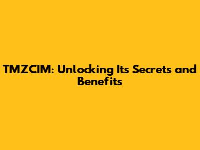 TMZCIM: Unlocking Its Secrets and Benefits