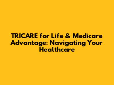 TRICARE for Life & Medicare Advantage: Navigating Your Healthcare