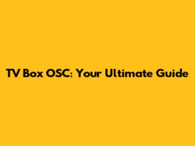 TV Box OSC: Your Ultimate Guide