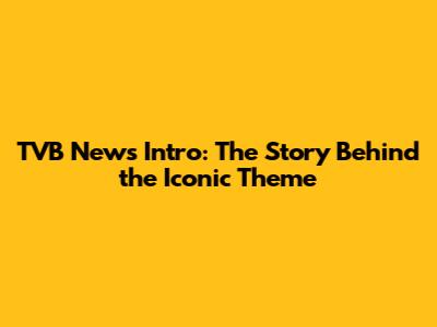TVB News Intro: The Story Behind the Iconic Theme