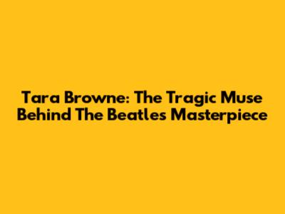 Tara Browne: The Tragic Muse Behind The Beatles' Masterpiece