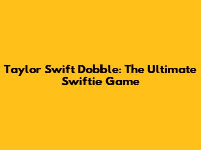 Taylor Swift Dobble: The Ultimate Swiftie Game