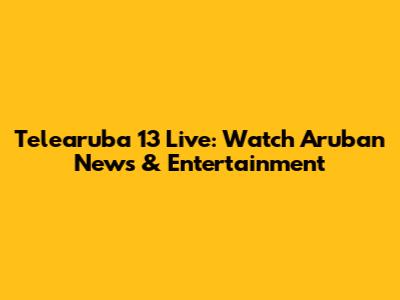 Telearuba 13 Live: Watch Aruban News & Entertainment