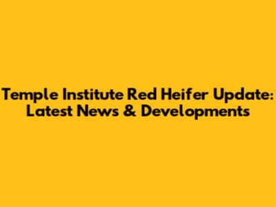 Temple Institute Red Heifer Update: Latest News & Developments