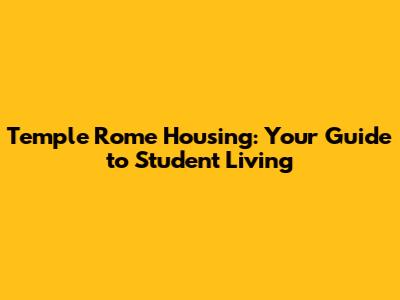 Temple Rome Housing: Your Guide to Student Living