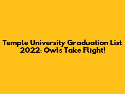 Temple University Graduation List 2022: Owls Take Flight!
