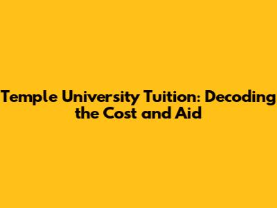 Temple University Tuition: Decoding the Cost and Aid