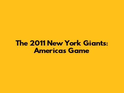 The 2011 New York Giants: America's Game