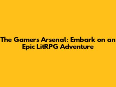 The Gamer's Arsenal: Embark on an Epic LitRPG Adventure