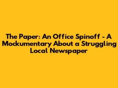 The Paper: An Office Spinoff - A Mockumentary About a Struggling Local Newspaper