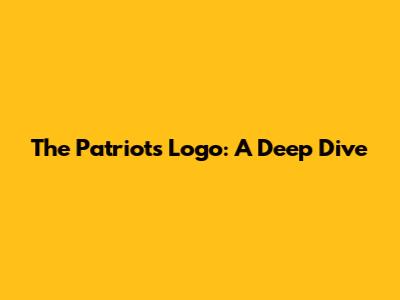 The Patriots Logo: A Deep Dive