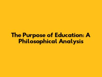 The Purpose of Education: A Philosophical Analysis