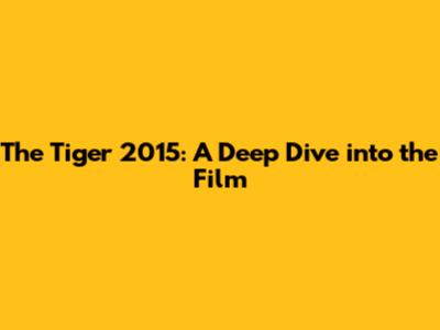 The Tiger 2015: A Deep Dive into the Film