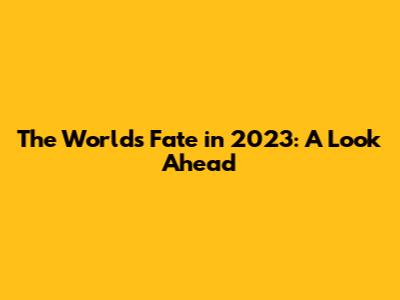 The World's Fate in 2023: A Look Ahead