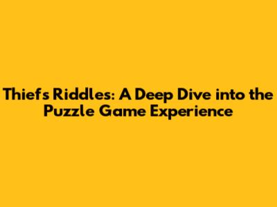 Thief's Riddles: A Deep Dive into the Puzzle Game Experience