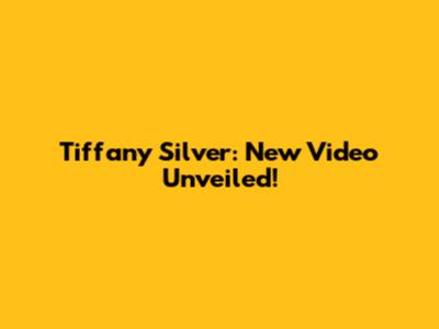 Tiffany Silver: New Video Unveiled!
