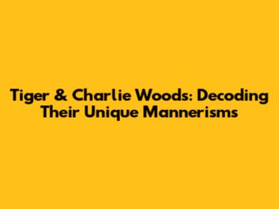 Tiger & Charlie Woods: Decoding Their Unique Mannerisms