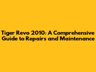 Tiger Revo 2010: A Comprehensive Guide to Repairs and Maintenance