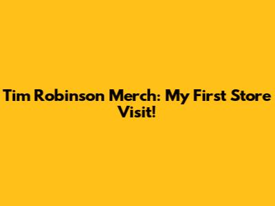 Tim Robinson Merch: My First Store Visit!