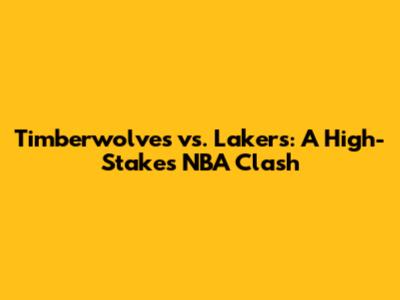 Timberwolves vs. Lakers: A High-Stakes NBA Clash