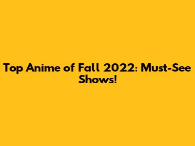 Top Anime of Fall 2022: Must-See Shows!