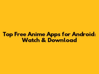 Top Free Anime Apps for Android: Watch & Download