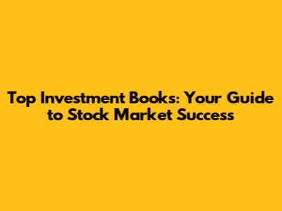 Top Investment Books: Your Guide to Stock Market Success