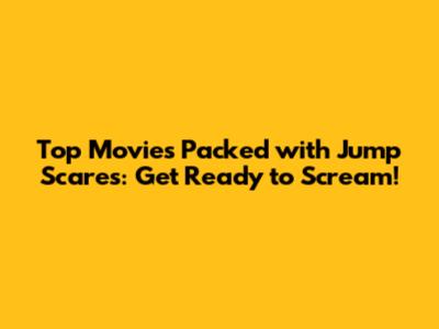 Top Movies Packed with Jump Scares: Get Ready to Scream!