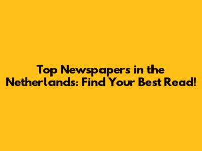 Top Newspapers in the Netherlands: Find Your Best Read!