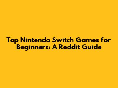 Top Nintendo Switch Games for Beginners: A Reddit Guide