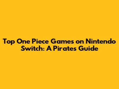 Top One Piece Games on Nintendo Switch: A Pirate's Guide