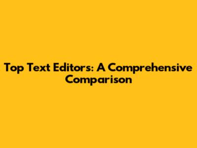 Top Text Editors: A Comprehensive Comparison