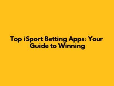 Top iSport Betting Apps: Your Guide to Winning