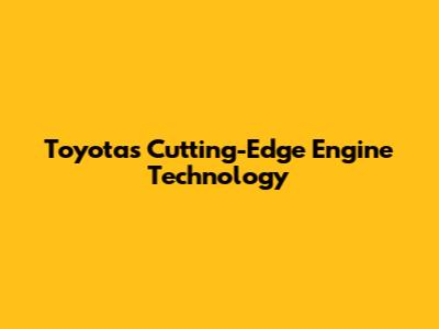 Toyota's Cutting-Edge Engine Technology