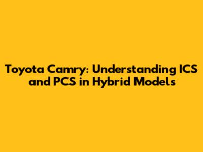 Toyota Camry: Understanding ICS and PCS in Hybrid Models