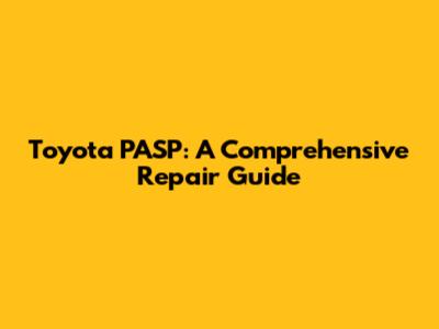 Toyota PASP: A Comprehensive Repair Guide