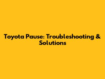Toyota Pause: Troubleshooting & Solutions