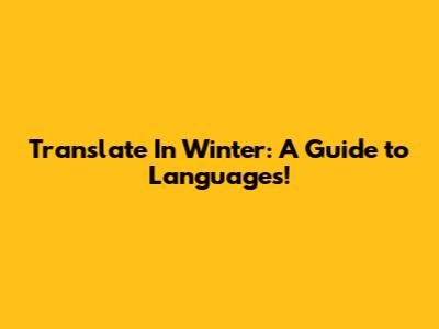 Translate 'In Winter': A Guide to Languages!