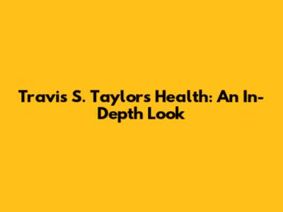 Travis S. Taylor's Health: An In-Depth Look