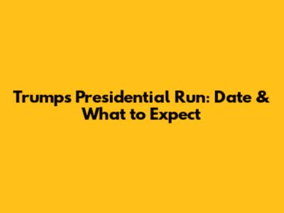 Trump's Presidential Run: Date & What to Expect