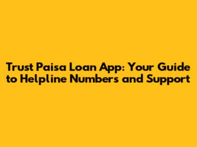 Trust Paisa Loan App: Your Guide to Helpline Numbers and Support
