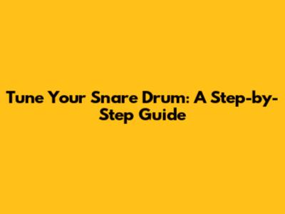 Tune Your Snare Drum: A Step-by-Step Guide